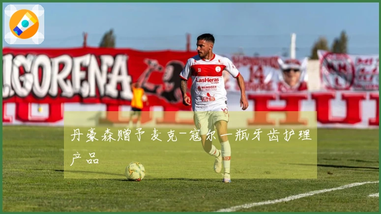 丹豪森赠予麦克-寇尔一瓶牙齿护理产品