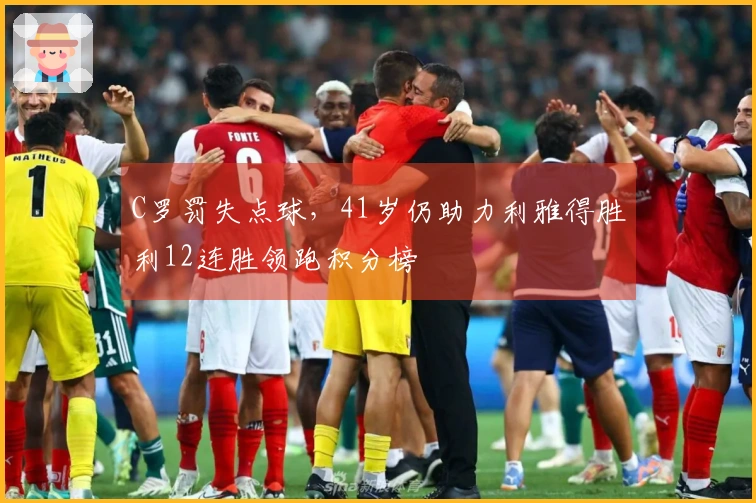 C罗罚失点球，41岁仍助力利雅得胜利12连胜领跑积分榜